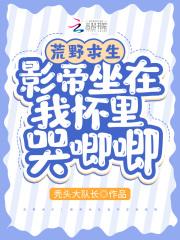 荒野求生:影帝坐在我怀里哭唧唧封面
