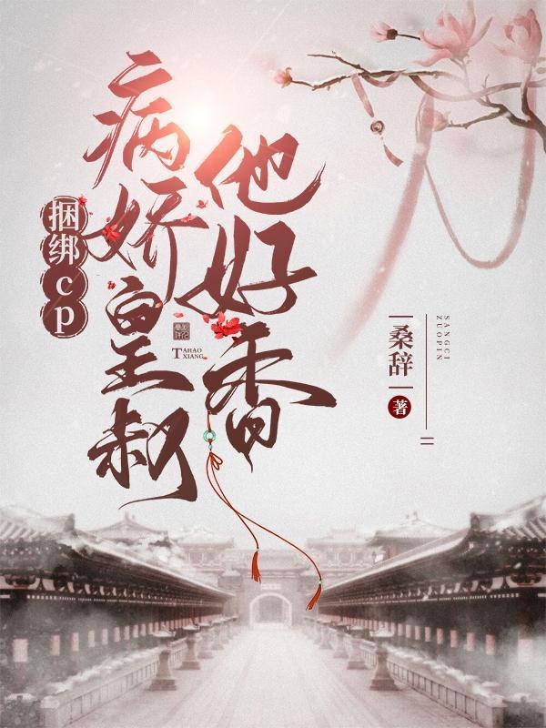 捆绑cp，病娇皇叔他好香封面