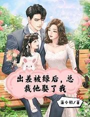 出差被绿后，总裁他娶了我封面