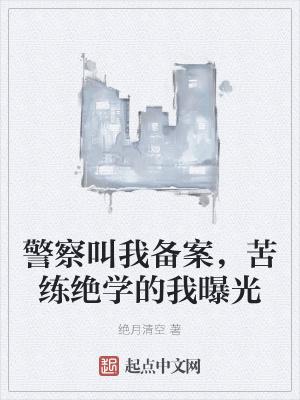 警察叫我备案,苦练绝学的我曝光封面
