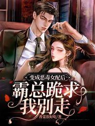 变成恶毒女配后,霸总跪求我别走封面