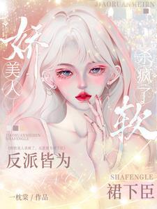 娇软美人杀疯了，反派皆为裙下臣封面