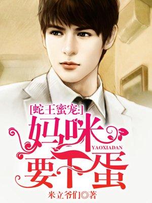蛇王蜜宠：妈咪要下蛋封面