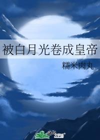 被白月光卷成皇帝封面