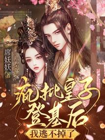 疯批皇子登基后，我逃不掉了封面