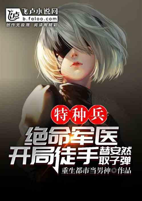 特种兵:绝命军医,开局徒手替安然取子弹封面