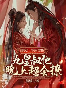 甜疯!冷冰冰的九皇叔他晚上超会撩!封面