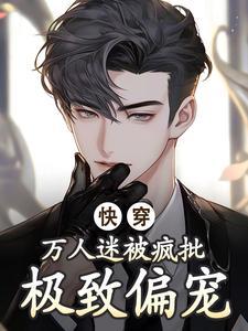 快穿,万人迷被疯批极致偏宠封面