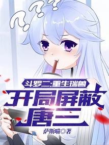 斗罗二：重生瑞兽，开局屏蔽唐三封面