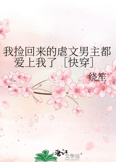我捡回来的虐文男主都爱上我了［快穿］封面