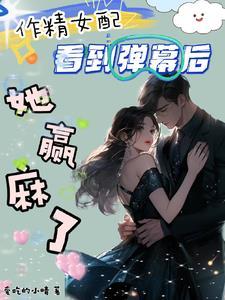 作精女配看到弹幕后,她赢麻了封面