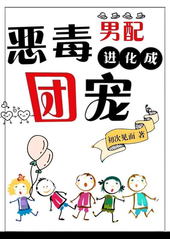 恶毒男配进化成团宠封面