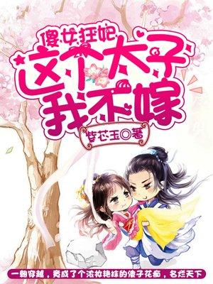 傻女狂妃，这个太子我不嫁封面