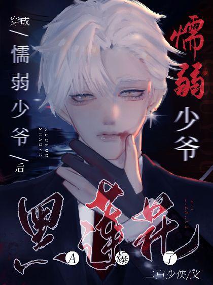 穿成懦弱少爷后，黑莲花A炸了封面