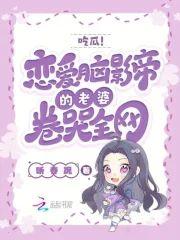 吃瓜!恋爱脑影帝的老婆卷哭全网封面