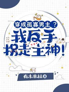 穿成孤寡男主?我反手拐走主神!封面