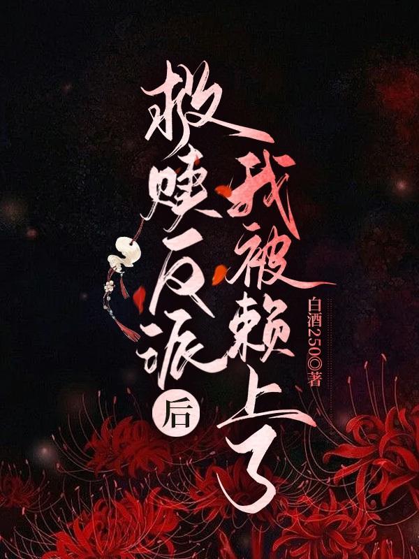 快穿:救赎反派后,我被赖上了封面