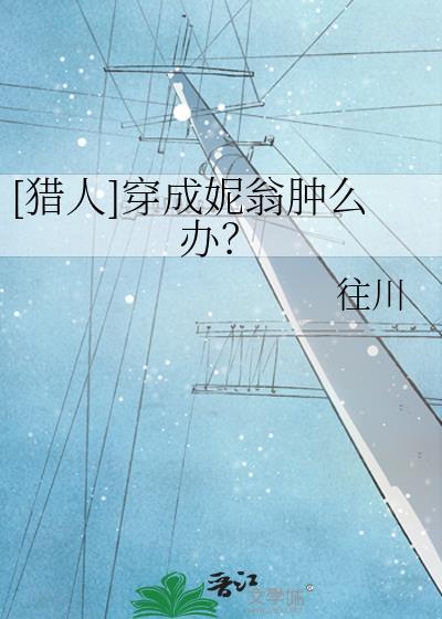 [猎人]穿成妮翁肿么办？封面