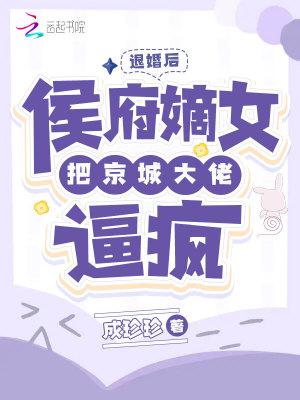 退婚后,侯府嫡女把京城大佬逼疯封面