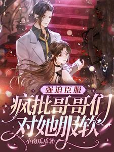 强迫臣服,疯批哥哥们对她服软封面