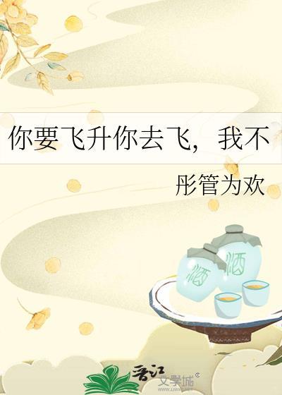 你要飞升你去飞，我不封面