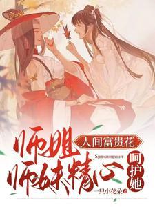 师姐人间富贵花,师妹精心呵护她封面