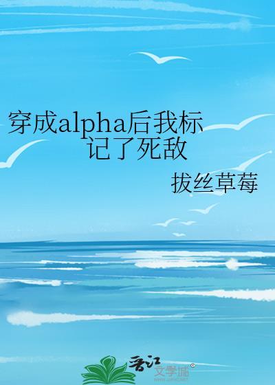 穿成alpha后我标记了死敌封面