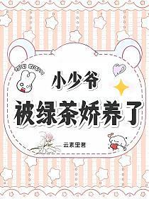 小少爷被绿茶娇养了封面