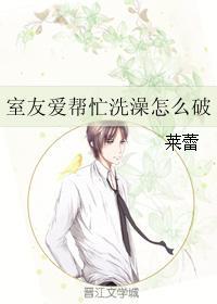 室友爱帮忙洗澡怎么破封面