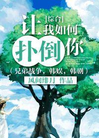 [综合]让我如何扑倒你（兄弟战争，韩娱，韩剧）封面