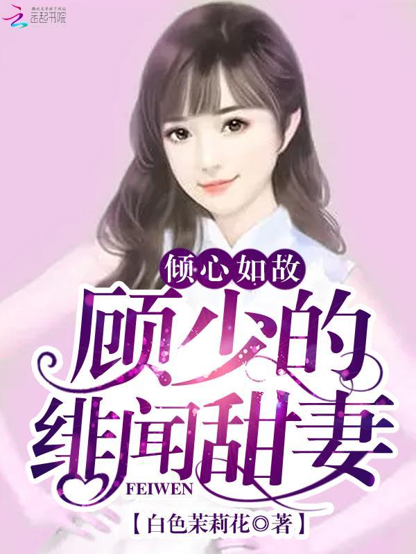 倾心如故：顾少的绯闻甜妻封面