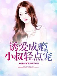 诱爱成瘾,小叔轻点宠封面