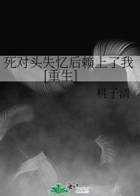 死对头失忆后赖上了我[重生]封面