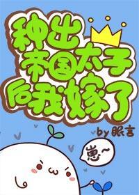 种出帝国太子后我嫁了封面