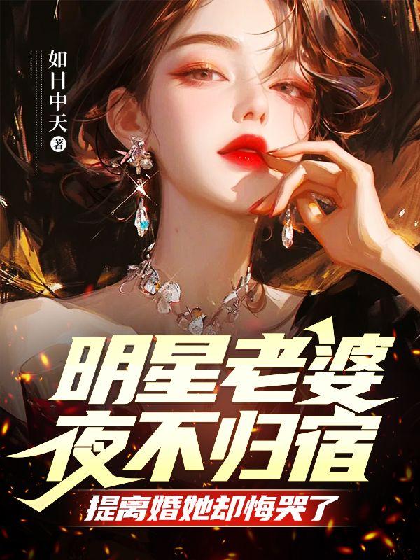 明星老婆夜不归宿，提离婚她却悔哭了封面