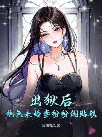 出狱后，绝色未婚妻纷纷倒贴我封面