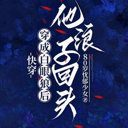 快穿：穿成白眼狼后他浪子回头封面
