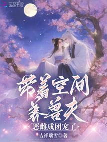 带着空间养兽夫，恶雌成团宠了封面