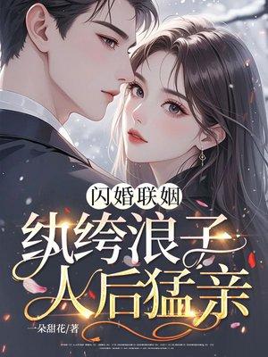 闪婚联姻，纨绔浪子人后猛亲封面