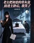 老公把初恋的骨灰盒放进主卧后,我笑了封面