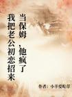 我把老公初恋招来当保姆，他疯了封面