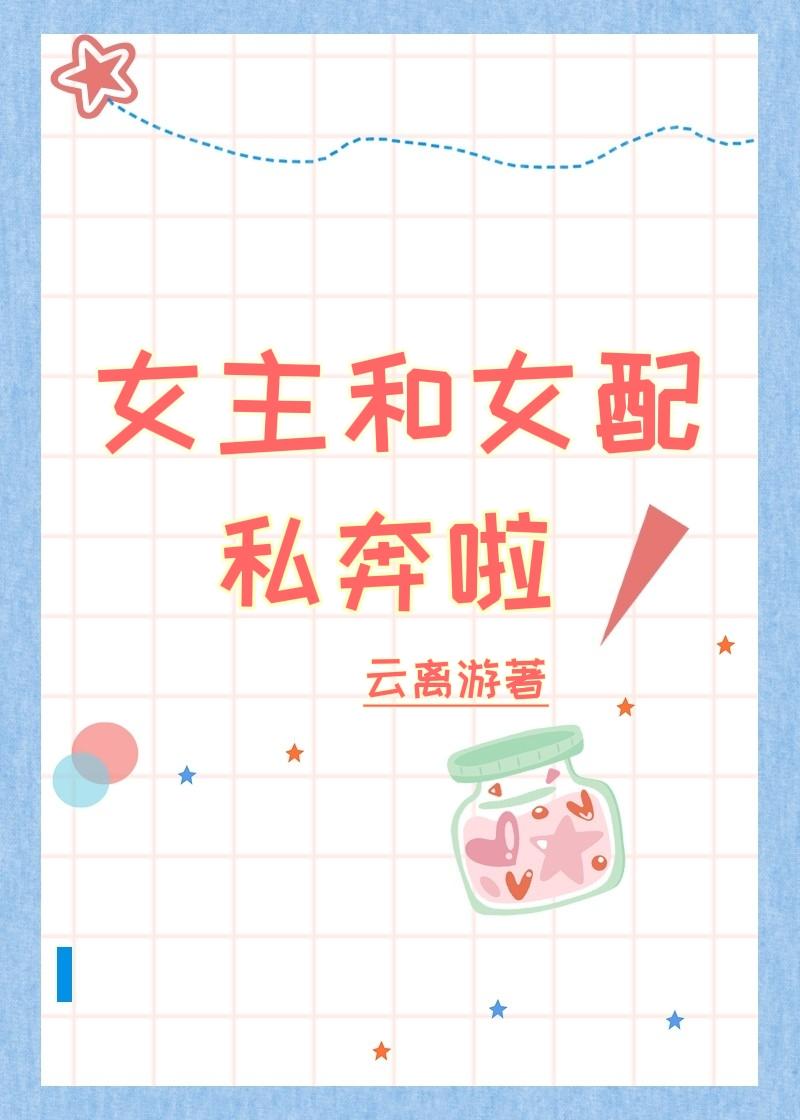 女主和女配私奔啦！封面