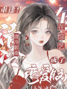 重逢!清冷影帝在恋综成了恋爱脑封面