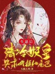 生崽后，清冷妖皇哭求我摸他尾巴楚裙帝臣封面