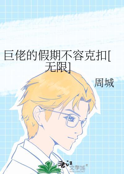 巨佬的假期不容克扣[无限]封面