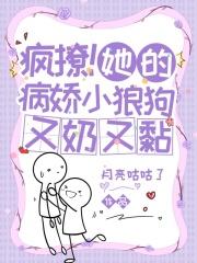 疯撩!她的病娇小狼狗又奶又黏封面