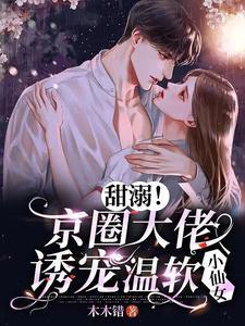 甜溺!京圈大佬诱宠温软小仙女封面